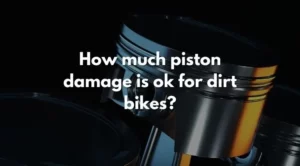 How much piston damage is ok for dirt bikes