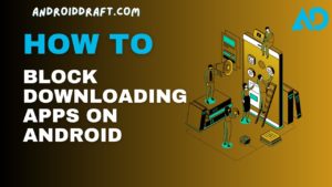 How to Block Downloading Apps on Android