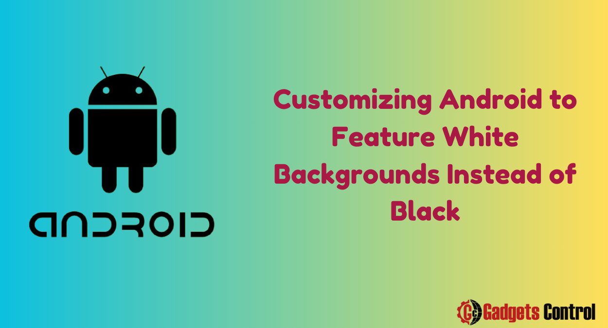 Customizing Android to Feature White Backgrounds Instead of Black