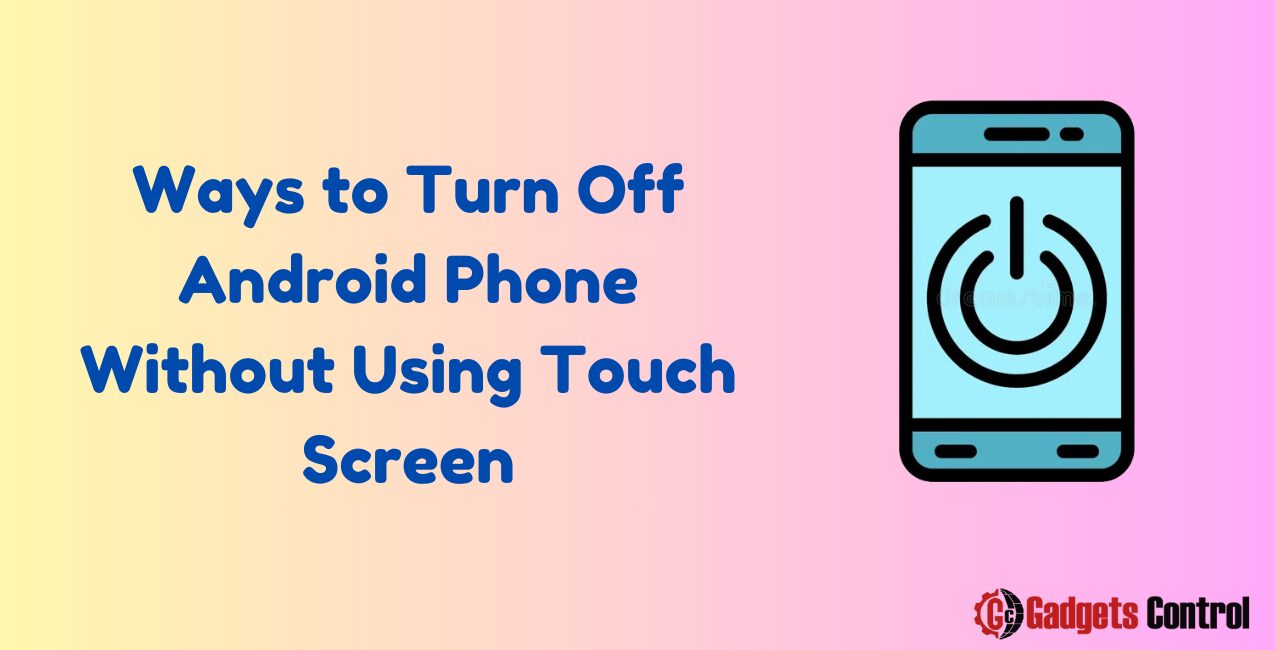 Ways to Turn Off Android Phone Without Using Touch Screen