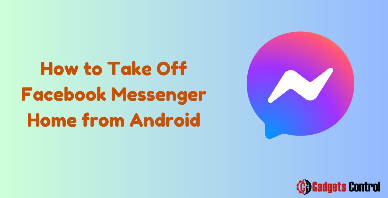 How to Take Off Facebook Messenger Home from Android