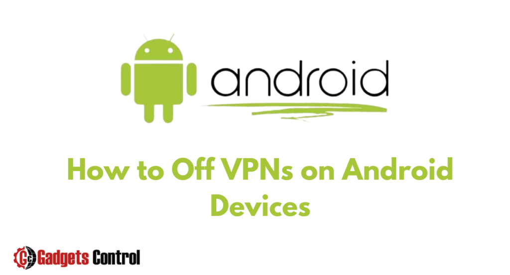 How to Turning Off VPNs on Android Devices
