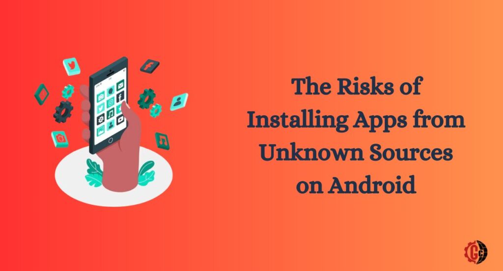 The Risks of Installing Apps from Unknown Sources on Android